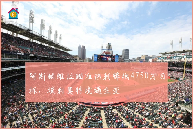 阿斯顿维拉瞄准热刺锋线4750万目标，埃利奥特境遇生变