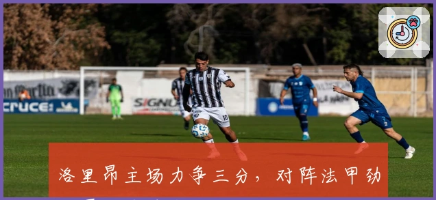 洛里昂主场力争三分,对阵法甲劲旅再迎关键战