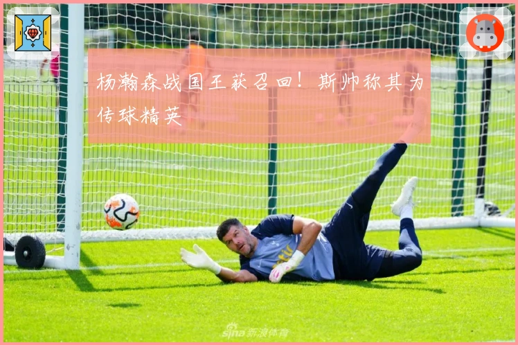 杨瀚森战国王获召回！斯帅称其为传球精英