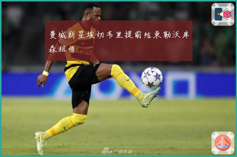 曼城新星埃切韦里提前结束勒沃库森租借