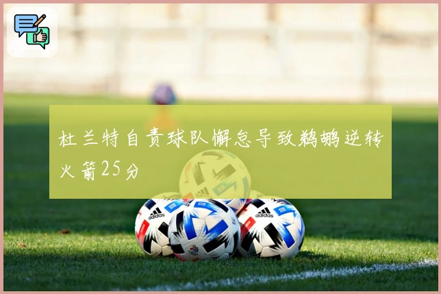 杜兰特自责球队懈怠导致鹈鹕逆转火箭25分