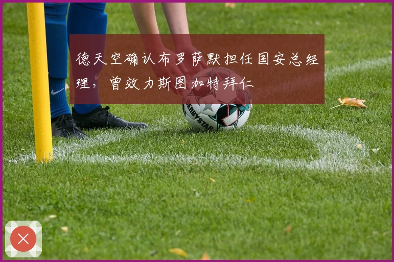 德天空确认布罗萨默担任国安总经理，曾效力斯图加特拜仁