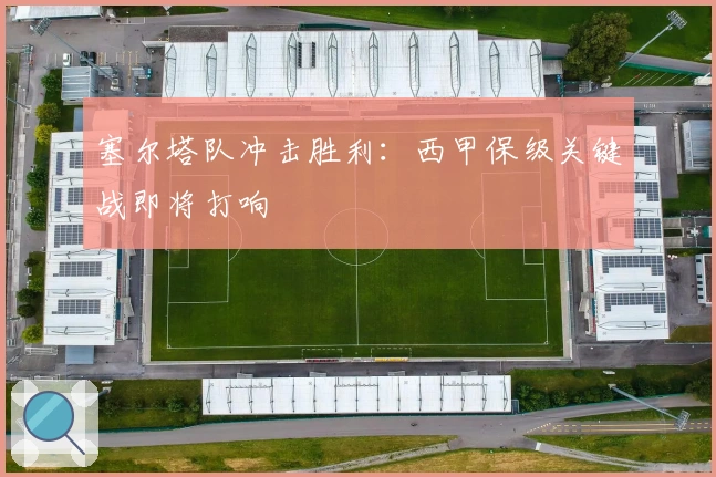 塞尔塔队冲击胜利：西甲保级关键战即将打响